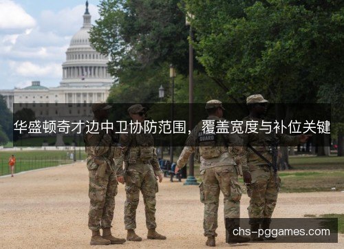 华盛顿奇才边中卫协防范围，覆盖宽度与补位关键
